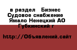  в раздел : Бизнес » Судовое снабжение . Ямало-Ненецкий АО,Губкинский г.